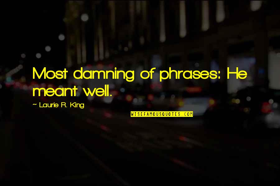 Phrases Quotes By Laurie R. King: Most damning of phrases: He meant well.