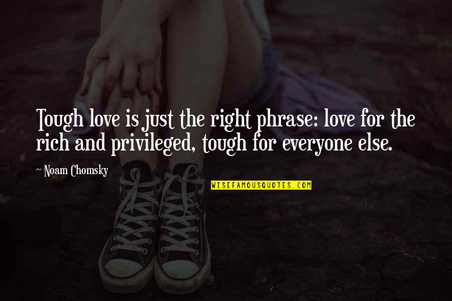 Phrases Quotes By Noam Chomsky: Tough love is just the right phrase: love
