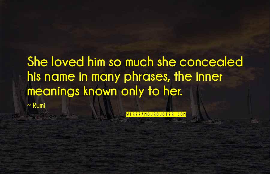 Phrases Quotes By Rumi: She loved him so much she concealed his