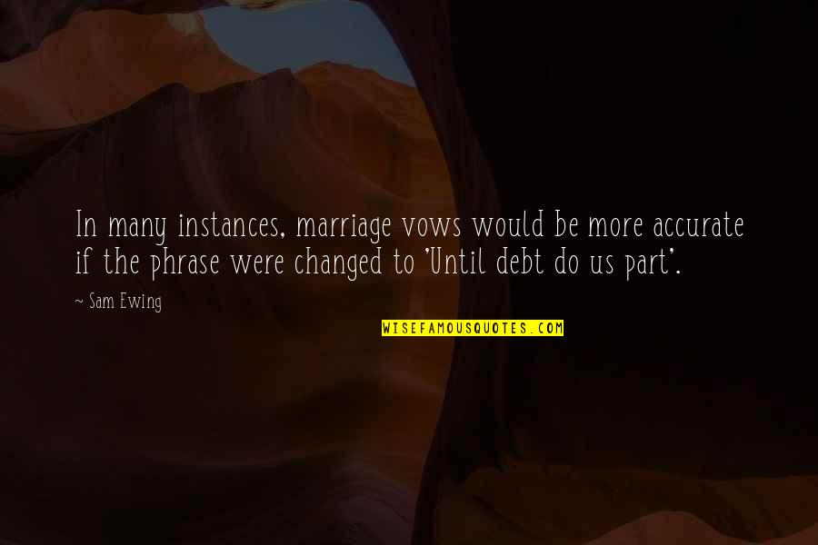 Phrases Quotes By Sam Ewing: In many instances, marriage vows would be more