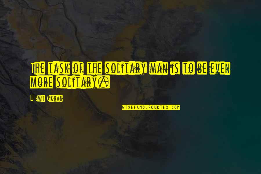 Phrases To Use When Explaining A Quotes By Emil Cioran: The task of the solitary man is to