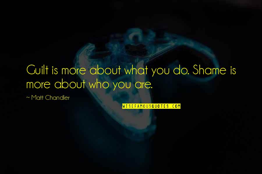Phreak Net Quotes By Matt Chandler: Guilt is more about what you do. Shame