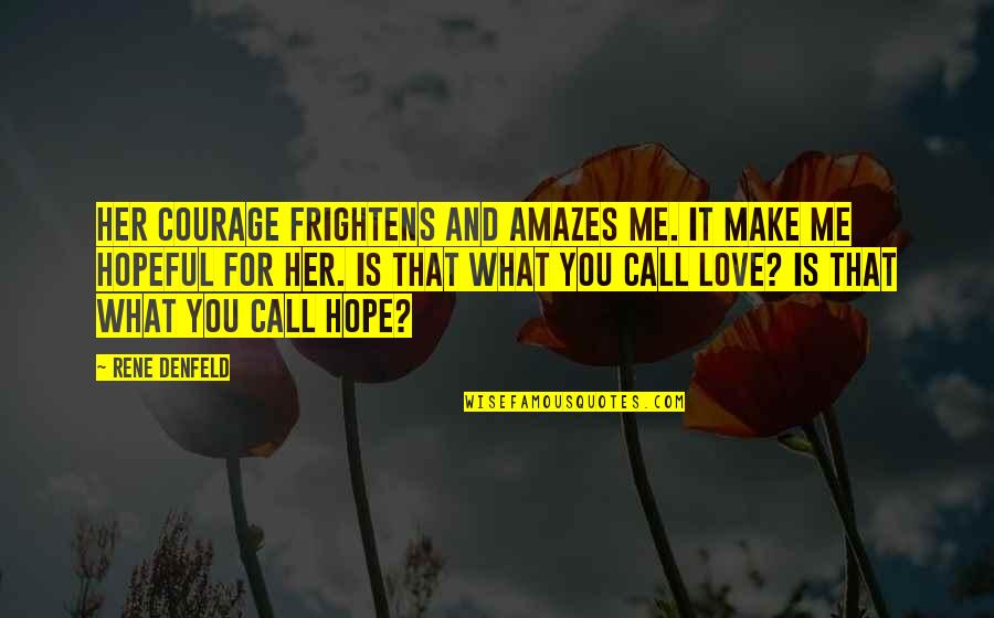 Phreak Net Quotes By Rene Denfeld: Her courage frightens and amazes me. It make Phreak Net Quotes By Rene Denfeld: Her courage frightens and amazes me. It make