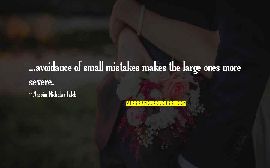 Phreaking Mind Quotes By Nassim Nicholas Taleb: ...avoidance of small mistakes makes the large ones Phreaking Mind Quotes By Nassim Nicholas Taleb: ...avoidance of small mistakes makes the large ones