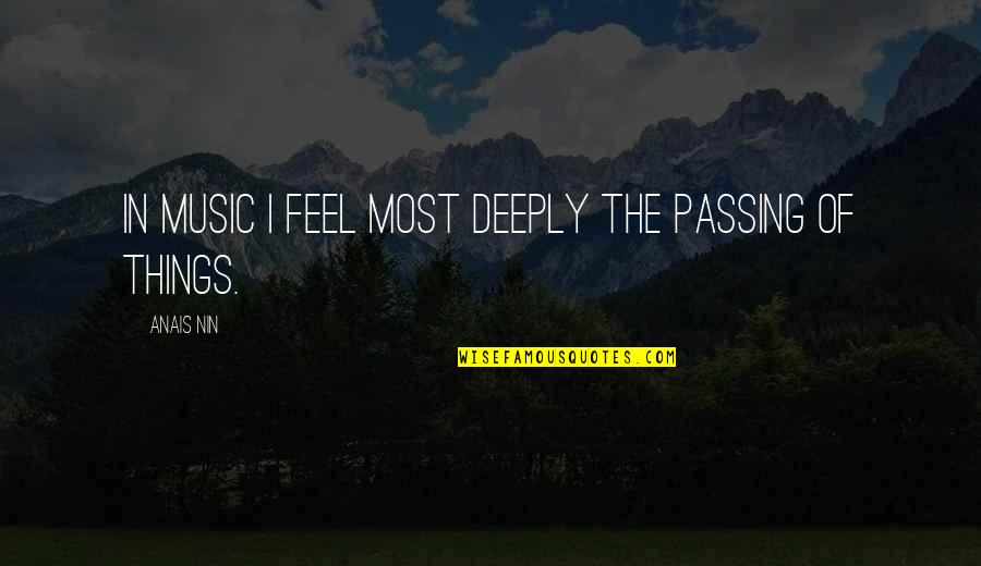 Phreaks Book Quotes By Anais Nin: In music I feel most deeply the passing