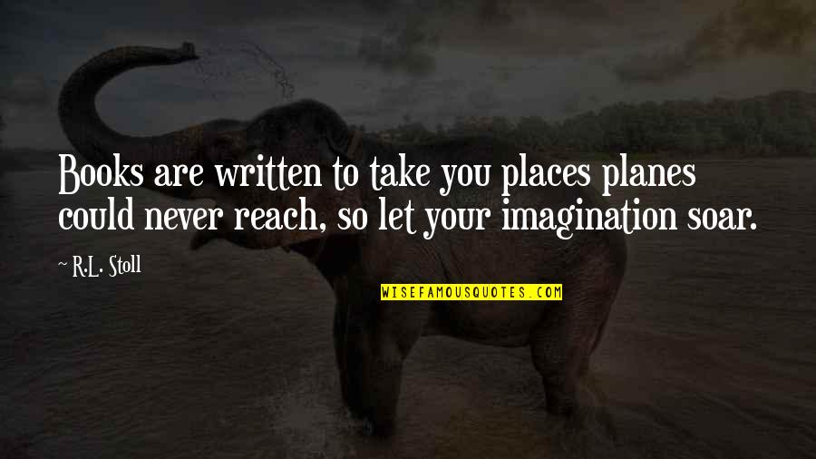 Phred The Shark Quotes By R.L. Stoll: Books are written to take you places planes Phred The Shark Quotes By R.L. Stoll: Books are written to take you places planes
