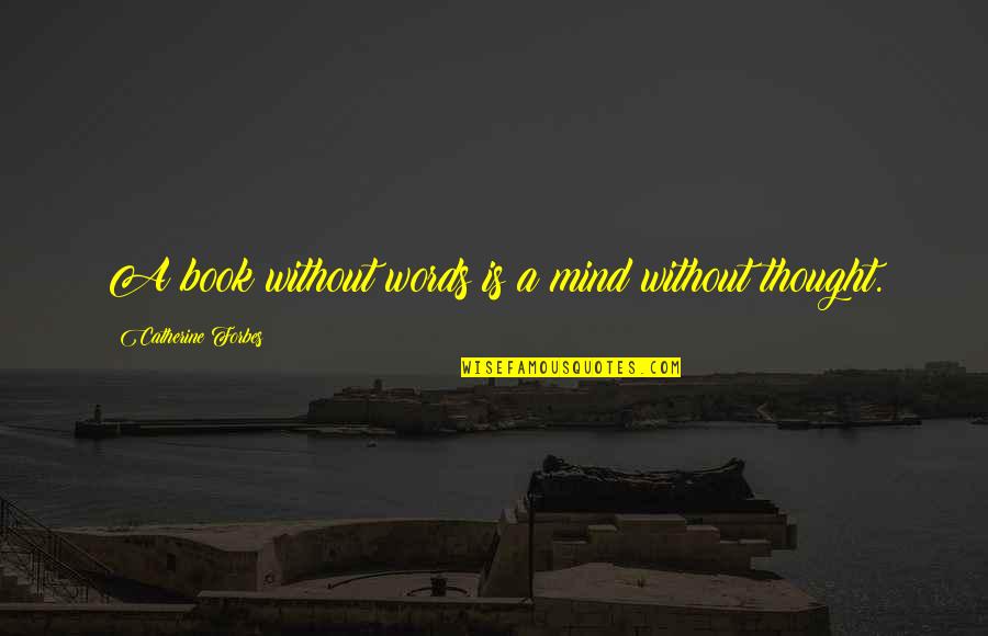 Phredd Evans Quotes By Catherine Forbes: A book without words is a mind without Phredd Evans Quotes By Catherine Forbes: A book without words is a mind without