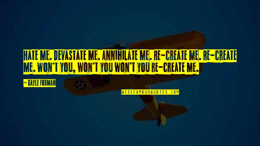 Phredd00 Quotes By Gayle Forman: Hate me. Devastate me. Annihilate me. Re-create me.