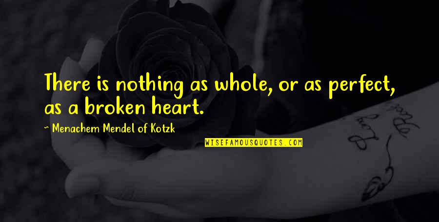 Phredd00 Quotes By Menachem Mendel Of Kotzk: There is nothing as whole, or as perfect,
