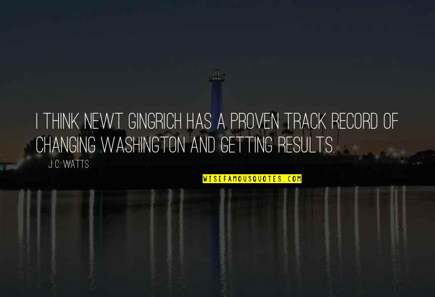 Phreddra Quotes By J. C. Watts: I think Newt Gingrich has a proven track Phreddra Quotes By J. C. Watts: I think Newt Gingrich has a proven track