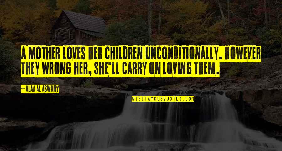 Phrenologists Concerns Quotes By Alaa Al Aswany: A mother loves her children unconditionally. However they