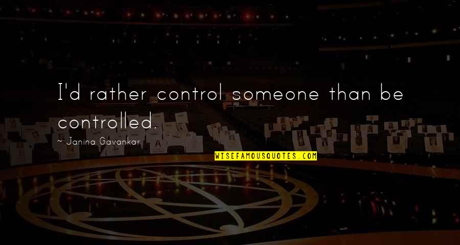 Phrensy Quotes By Janina Gavankar: I'd rather control someone than be controlled.