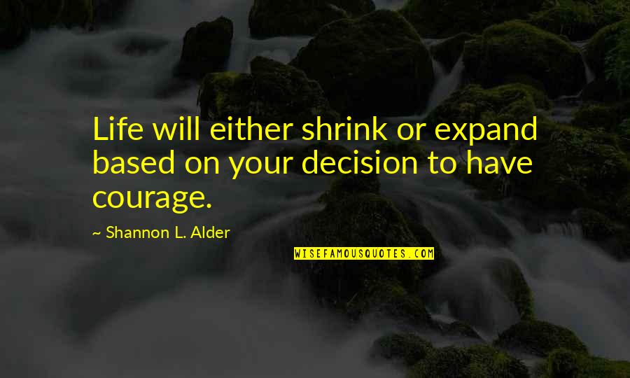 Phronesis Quotes By Shannon L. Alder: Life will either shrink or expand based on Phronesis Quotes By Shannon L. Alder: Life will either shrink or expand based on