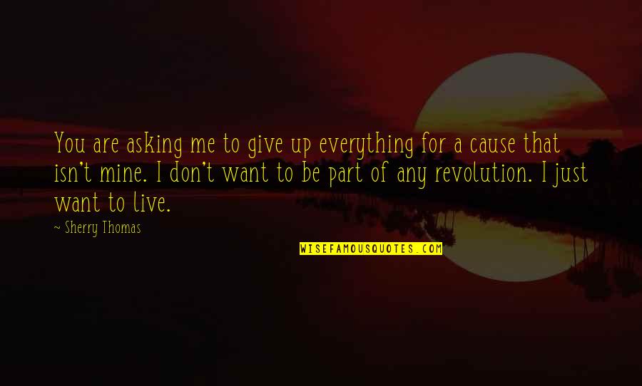Phronesis Quotes By Sherry Thomas: You are asking me to give up everything Phronesis Quotes By Sherry Thomas: You are asking me to give up everything
