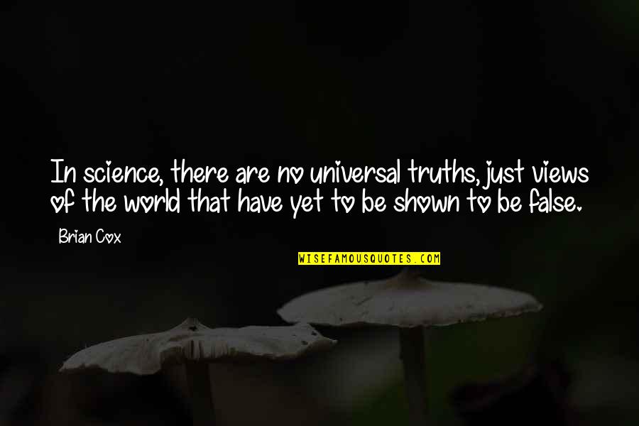 Phronesis Research Quotes By Brian Cox: In science, there are no universal truths, just Phronesis Research Quotes By Brian Cox: In science, there are no universal truths, just