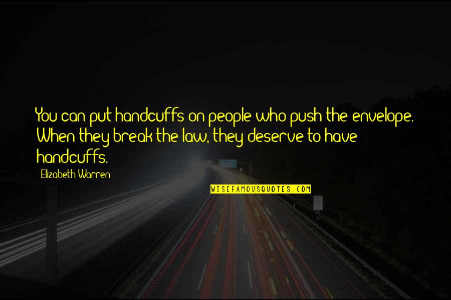 Phronesis Research Quotes By Elizabeth Warren: You can put handcuffs on people who push Phronesis Research Quotes By Elizabeth Warren: You can put handcuffs on people who push