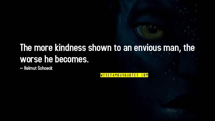 Phronesis Research Quotes By Helmut Schoeck: The more kindness shown to an envious man, Phronesis Research Quotes By Helmut Schoeck: The more kindness shown to an envious man,
