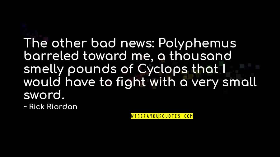 Phronesis Research Quotes By Rick Riordan: The other bad news: Polyphemus barreled toward me, Phronesis Research Quotes By Rick Riordan: The other bad news: Polyphemus barreled toward me,