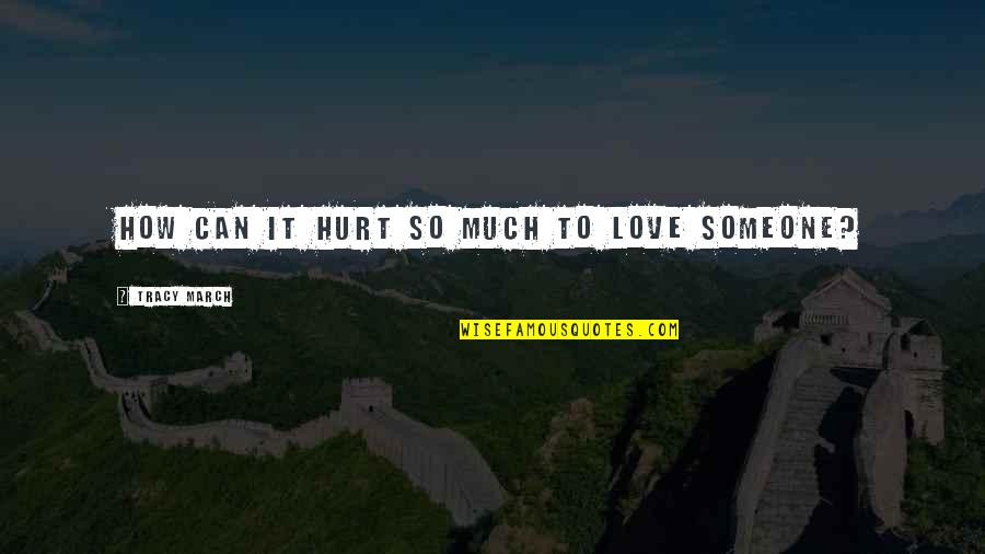 Phronimos Quotes By Tracy March: How can it hurt so much to love