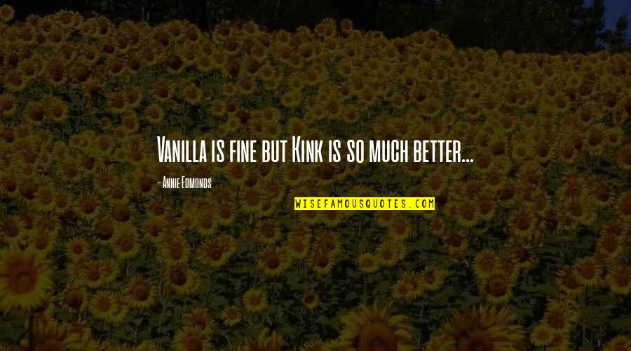 Phrygian Quotes By Annie Edmonds: Vanilla is fine but Kink is so much Phrygian Quotes By Annie Edmonds: Vanilla is fine but Kink is so much