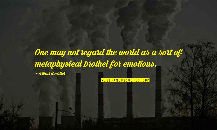 Phsychological Quotes By Arthur Koestler: One may not regard the world as a