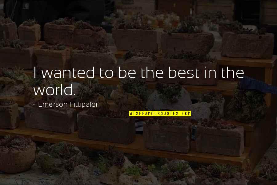 Phtisie D Finition Quotes By Emerson Fittipaldi: I wanted to be the best in the Phtisie D Finition Quotes By Emerson Fittipaldi: I wanted to be the best in the
