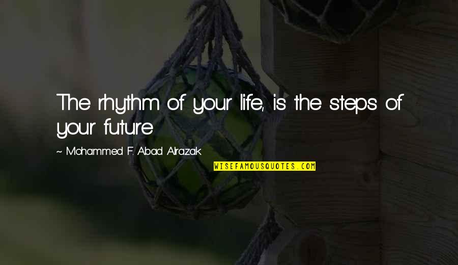 Phtisie D Finition Quotes By Mohammed F. Abad Alrazak: The rhythm of your life, is the steps Phtisie D Finition Quotes By Mohammed F. Abad Alrazak: The rhythm of your life, is the steps