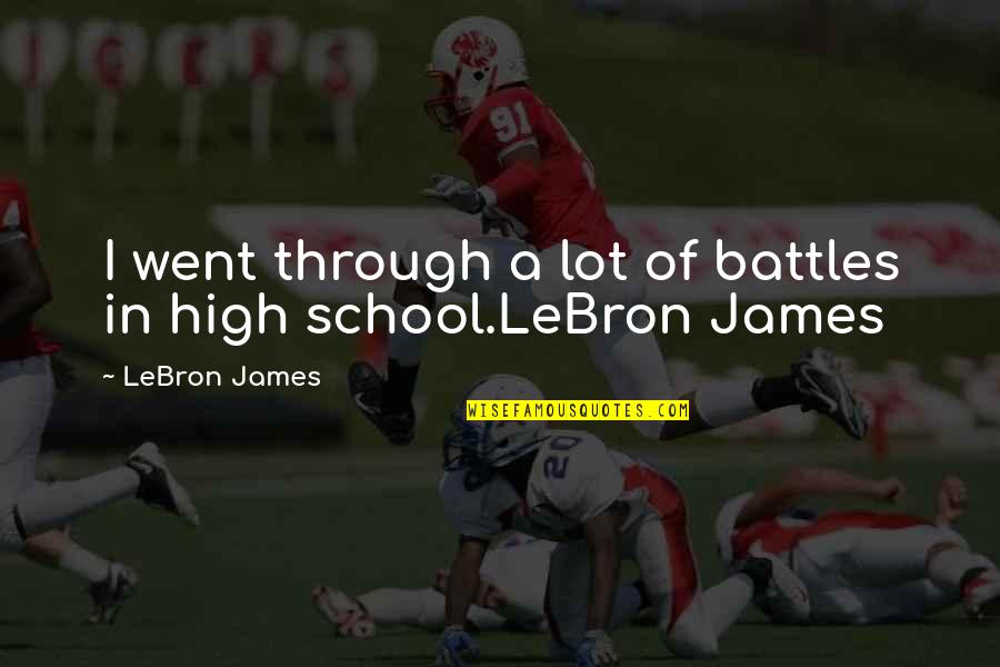 Phuckyoquotes Quotes By LeBron James: I went through a lot of battles in Phuckyoquotes Quotes By LeBron James: I went through a lot of battles in