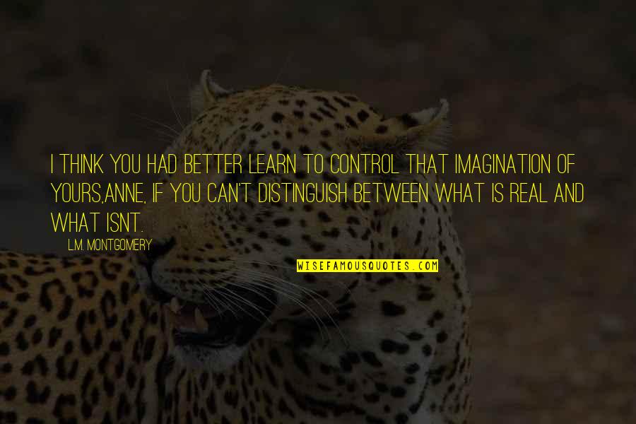 Phugg Quotes By L.M. Montgomery: I think you had better learn to control