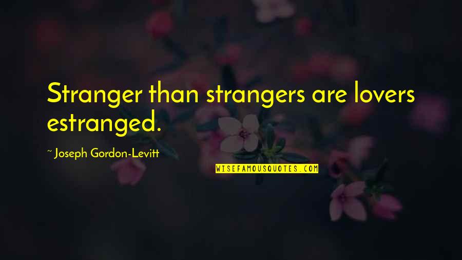 Phul Quotes By Joseph Gordon-Levitt: Stranger than strangers are lovers estranged. Phul Quotes By Joseph Gordon-Levitt: Stranger than strangers are lovers estranged.