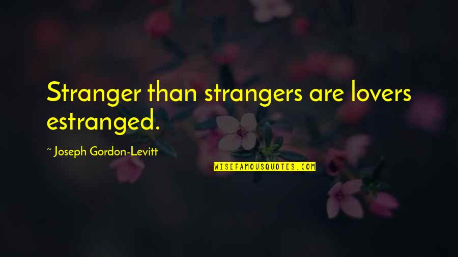 Phul Quotes By Joseph Gordon-Levitt: Stranger than strangers are lovers estranged.