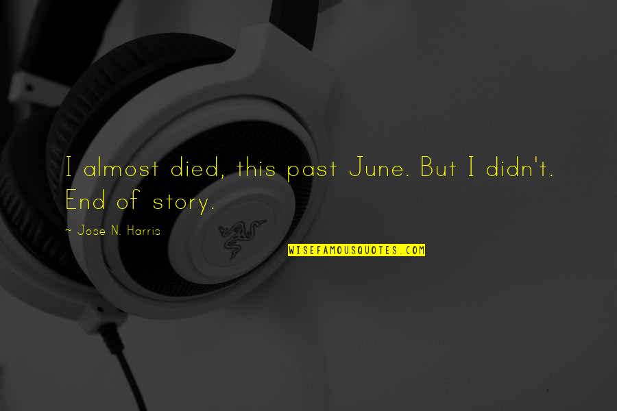 Phumelelo Quotes By Jose N. Harris: I almost died, this past June. But I