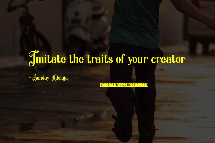 Phumjai Thai Quotes By Sunday Adelaja: Imitate the traits of your creator Phumjai Thai Quotes By Sunday Adelaja: Imitate the traits of your creator