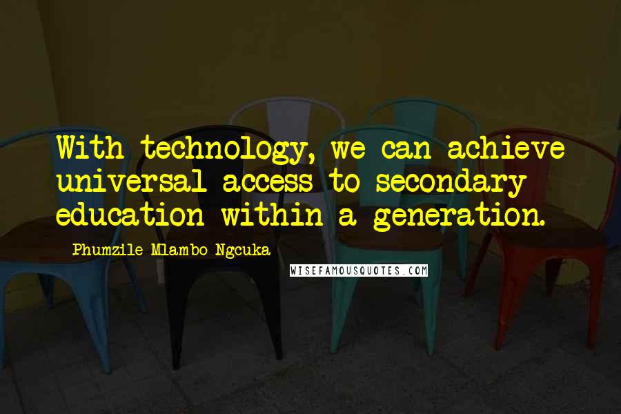 Phumzile Mlambo-Ngcuka quotes: With technology, we can achieve universal access to secondary education within a generation.