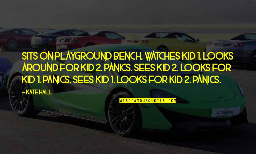 Phuntsok Dhundup Quotes By Kate Hall: Sits on playground bench. Watches kid 1. Looks Phuntsok Dhundup Quotes By Kate Hall: Sits on playground bench. Watches kid 1. Looks