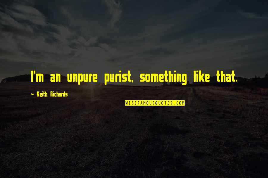 Phuoc Loc Quotes By Keith Richards: I'm an unpure purist, something like that. Phuoc Loc Quotes By Keith Richards: I'm an unpure purist, something like that.
