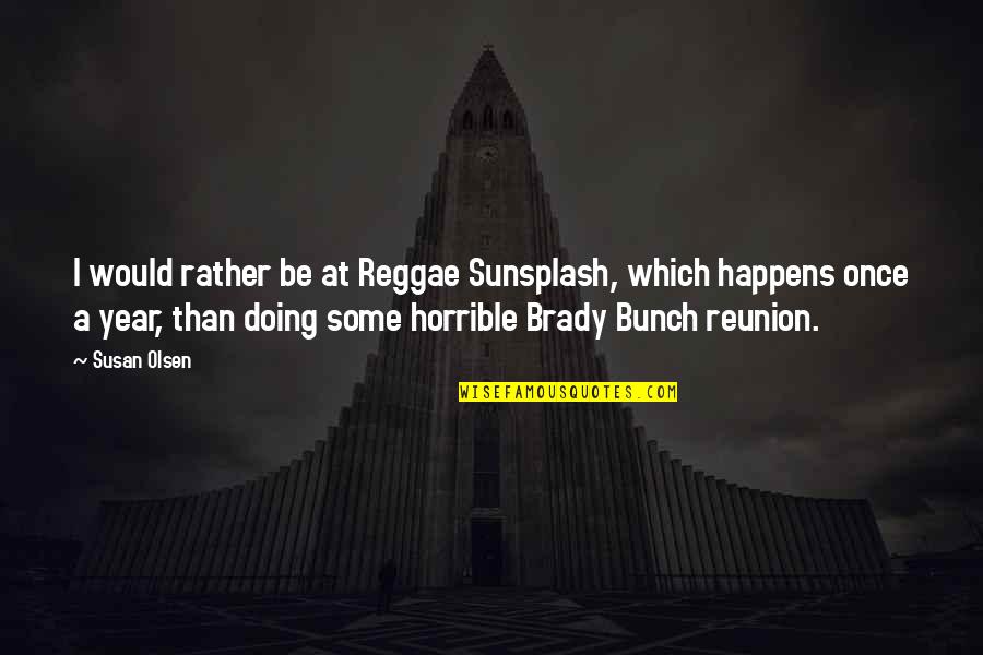 Phuong In The Quiet American Quotes By Susan Olsen: I would rather be at Reggae Sunsplash, which