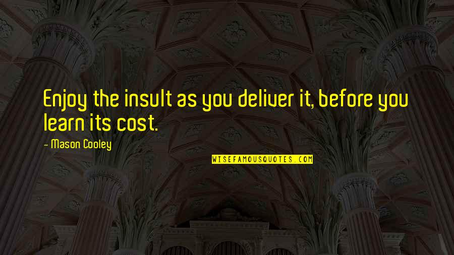 Phurba Quotes By Mason Cooley: Enjoy the insult as you deliver it, before
