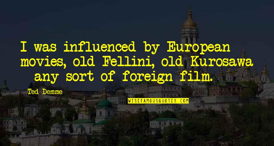 Phurba Sherpa Quotes By Ted Demme: I was influenced by European movies, old Fellini,