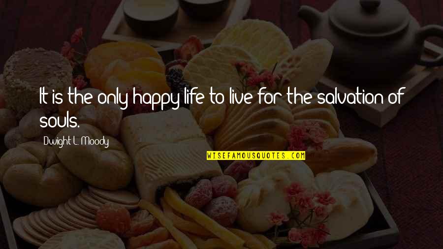 Phurba Tashi Quotes By Dwight L. Moody: It is the only happy life to live Phurba Tashi Quotes By Dwight L. Moody: It is the only happy life to live