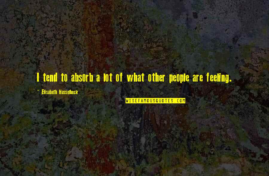 Phurba Tashi Quotes By Elisabeth Hasselbeck: I tend to absorb a lot of what Phurba Tashi Quotes By Elisabeth Hasselbeck: I tend to absorb a lot of what