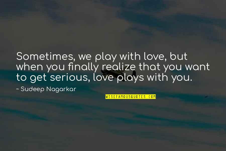 Phurba Tashi Quotes By Sudeep Nagarkar: Sometimes, we play with love, but when you Phurba Tashi Quotes By Sudeep Nagarkar: Sometimes, we play with love, but when you