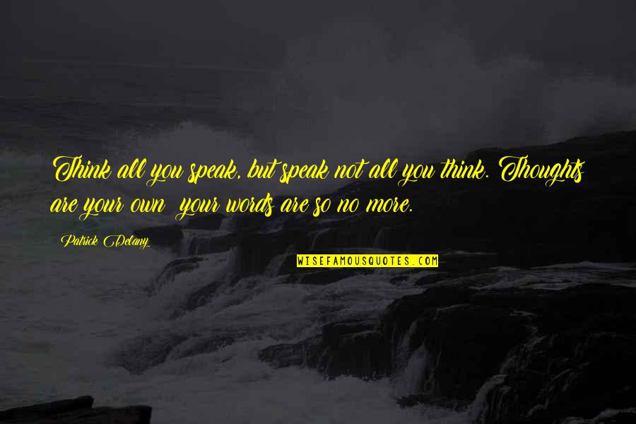 Phury And Cormia Quotes By Patrick Delany: Think all you speak, but speak not all Phury And Cormia Quotes By Patrick Delany: Think all you speak, but speak not all