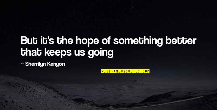 Phury And Cormia Quotes By Sherrilyn Kenyon: But it's the hope of something better that Phury And Cormia Quotes By Sherrilyn Kenyon: But it's the hope of something better that