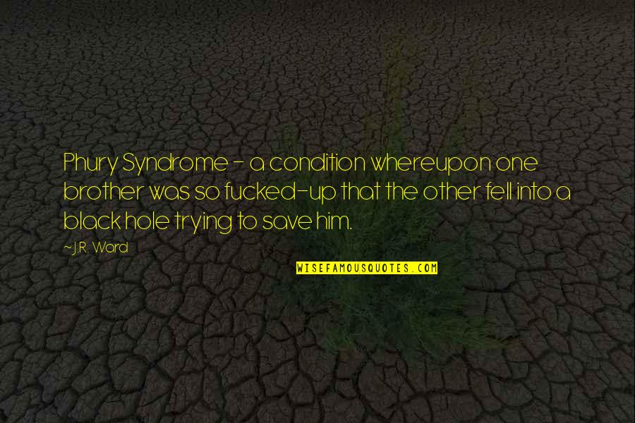 Phury's Quotes By J.R. Ward: Phury Syndrome - a condition whereupon one brother