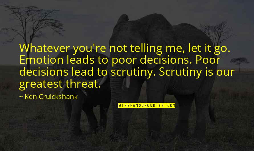 Phuthobay Quotes By Ken Cruickshank: Whatever you're not telling me, let it go. Phuthobay Quotes By Ken Cruickshank: Whatever you're not telling me, let it go.
