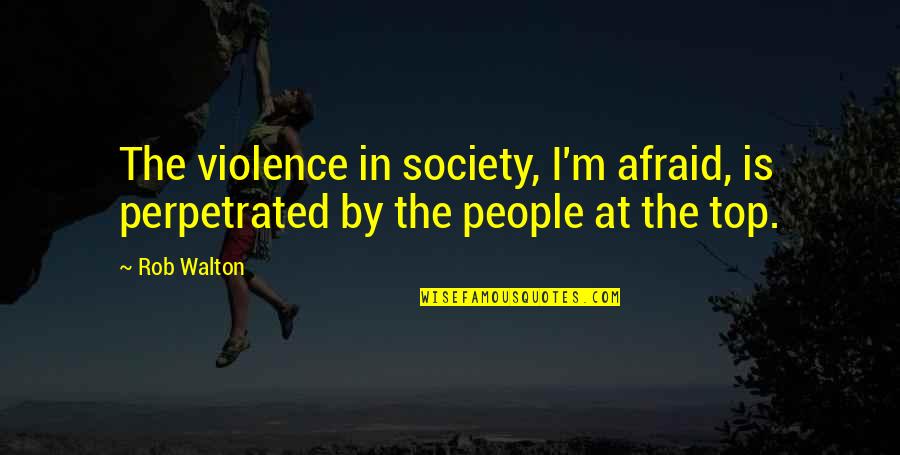 Phuthobay Quotes By Rob Walton: The violence in society, I'm afraid, is perpetrated
