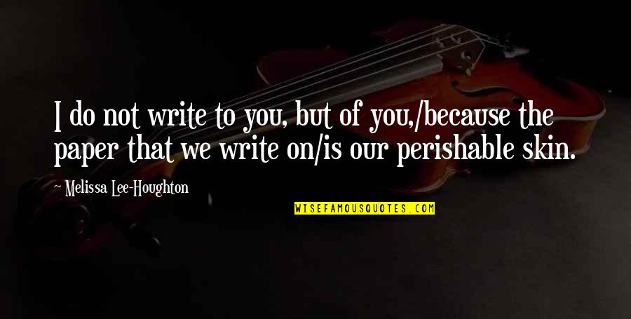Phy Ed Quotes By Melissa Lee-Houghton: I do not write to you, but of