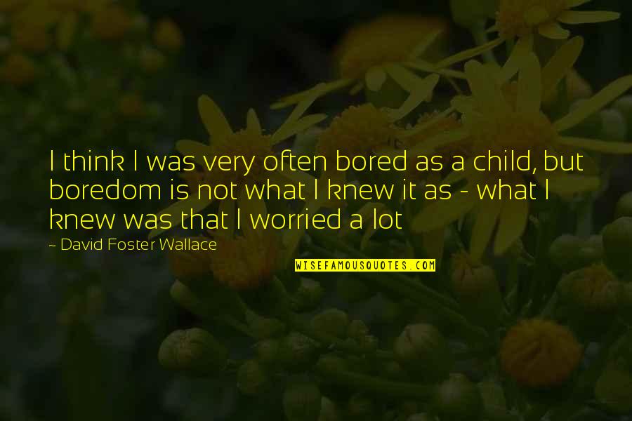 Phyla Quotes By David Foster Wallace: I think I was very often bored as