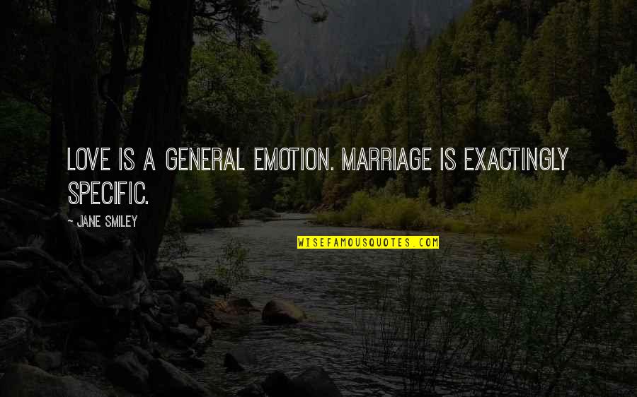 Phyla Vell Quotes By Jane Smiley: Love is a general emotion. Marriage is exactingly
